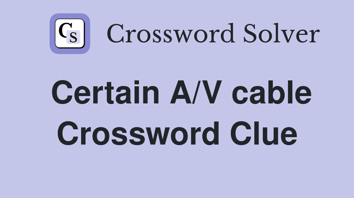 Certain A/V cable Crossword Clue