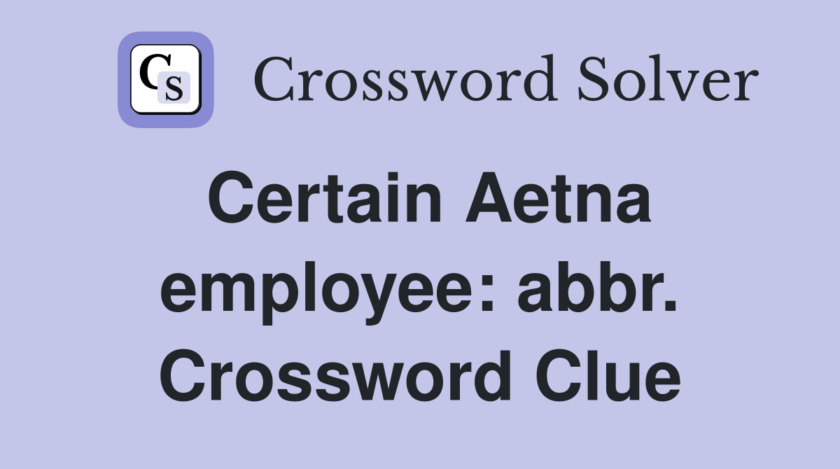 Certain Aetna employee: abbr. Crossword Clue