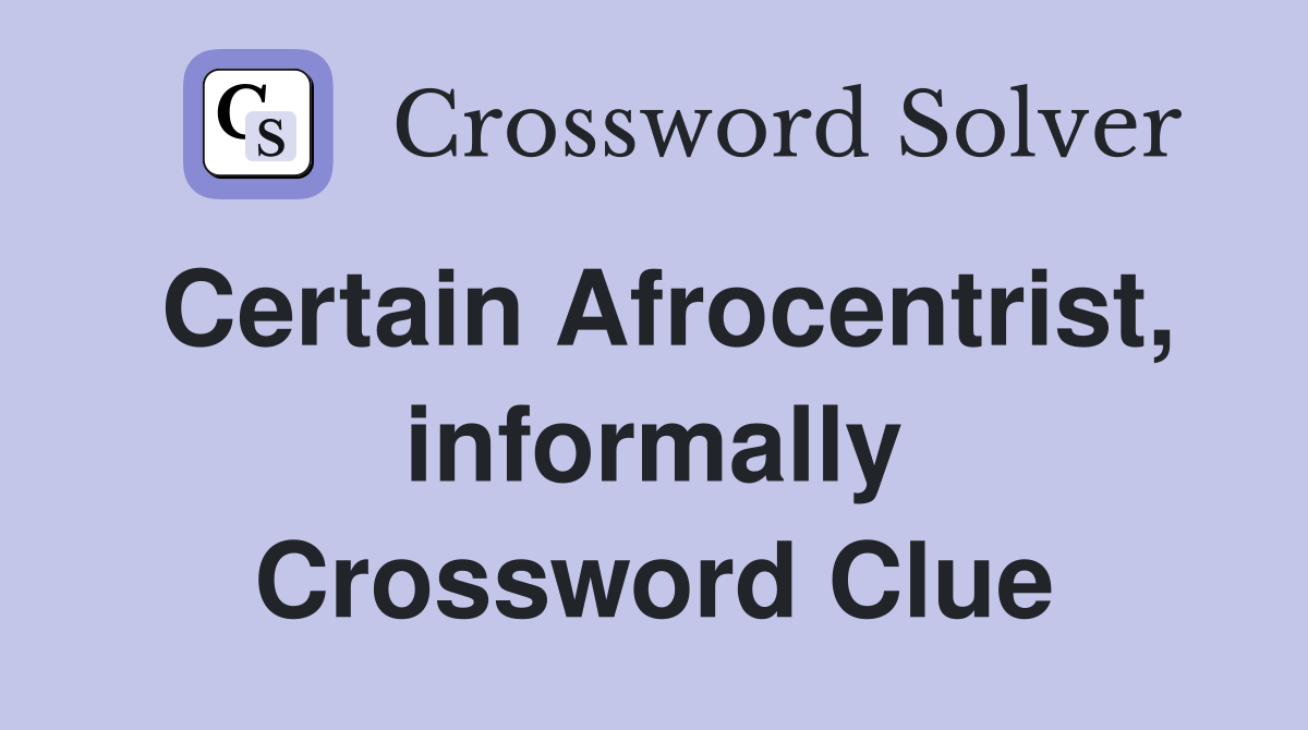 Certain Afrocentrist, informally Crossword Clue