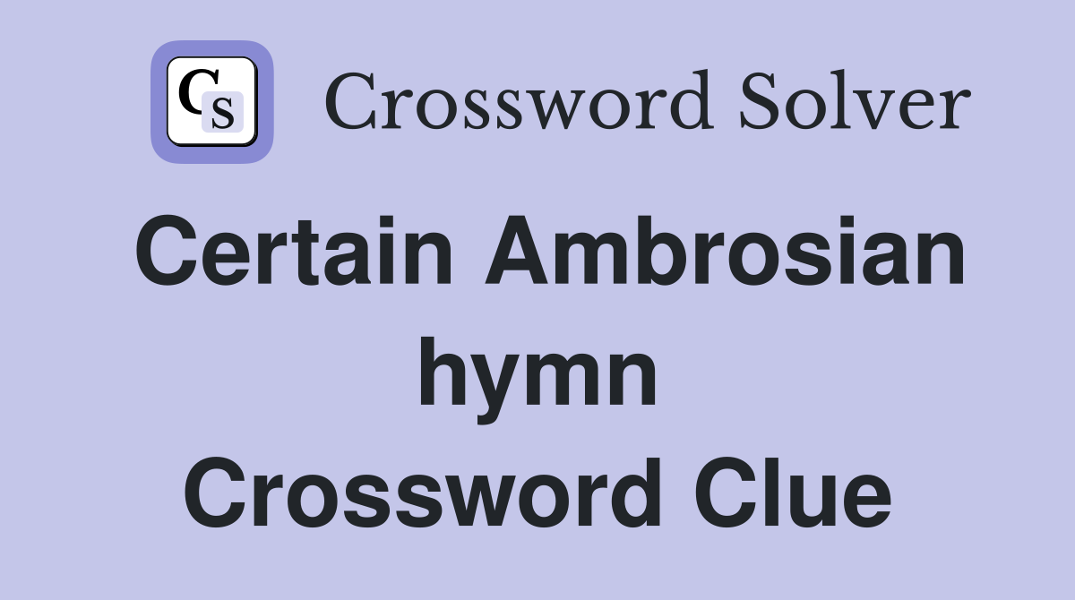 Certain Ambrosian hymn Crossword Clue