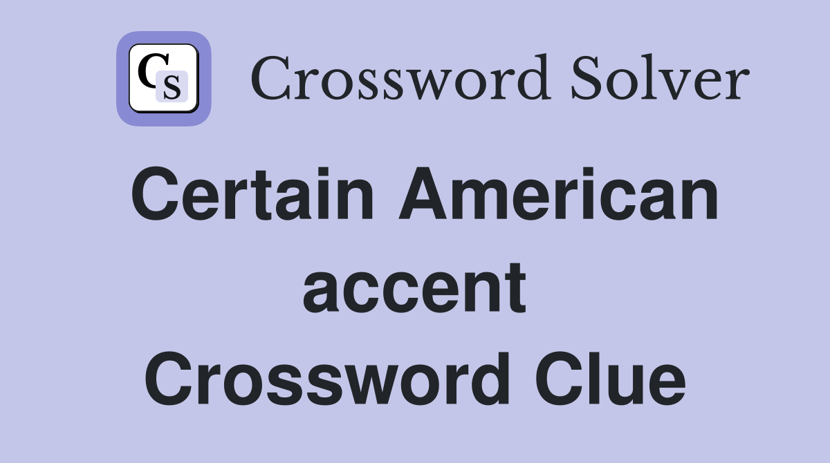 Certain American accent Crossword Clue