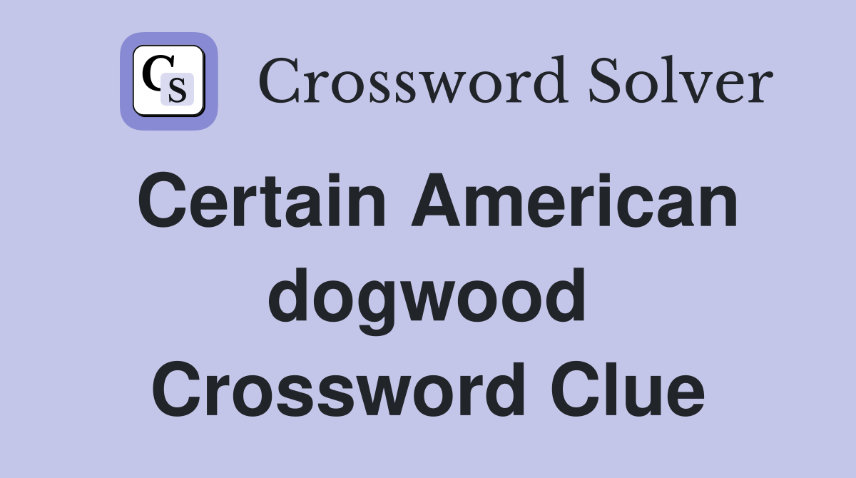 Certain American dogwood Crossword Clue
