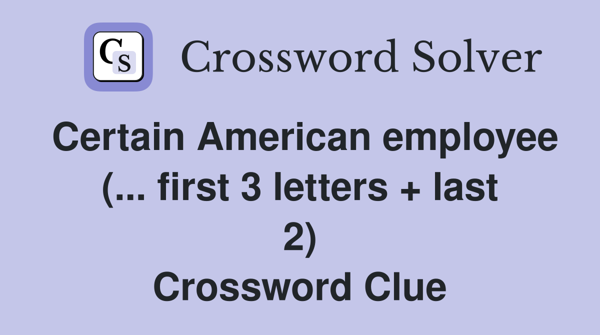 Certain American employee (... first 3 letters + last 2) Crossword Clue