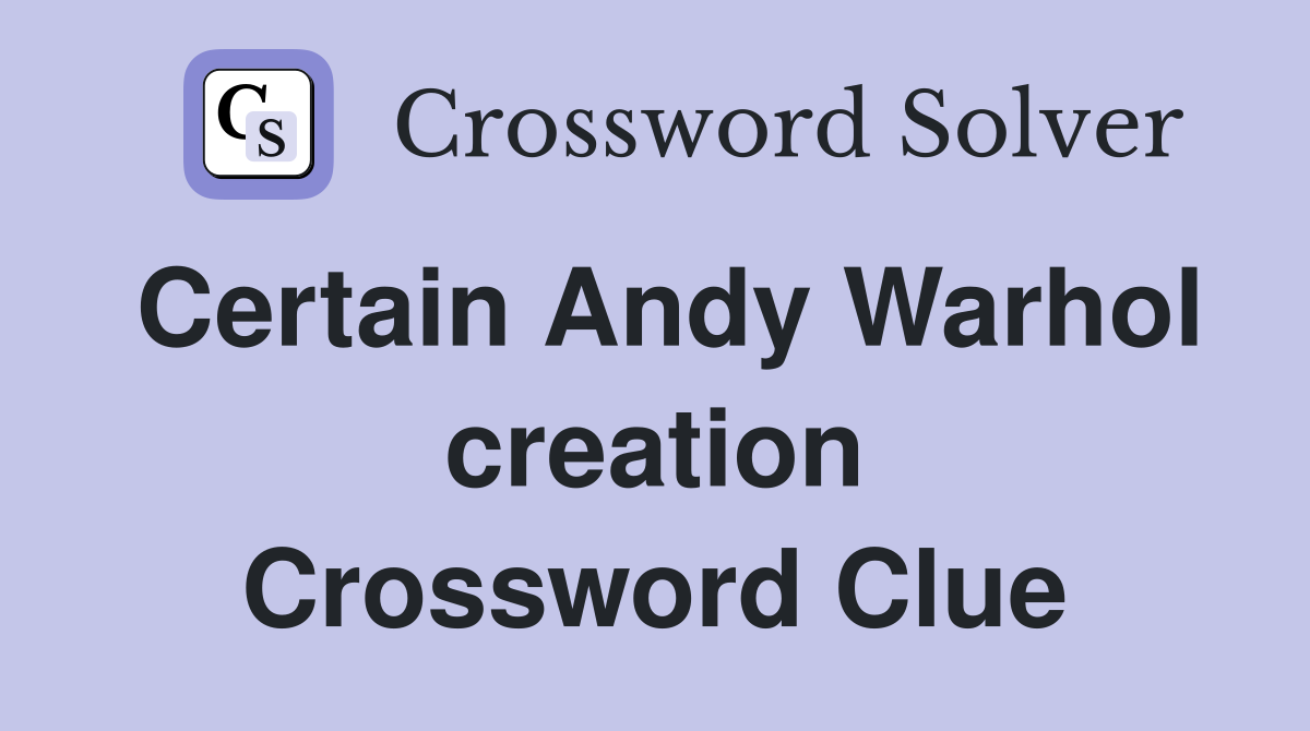 Certain Andy Warhol creation Crossword Clue