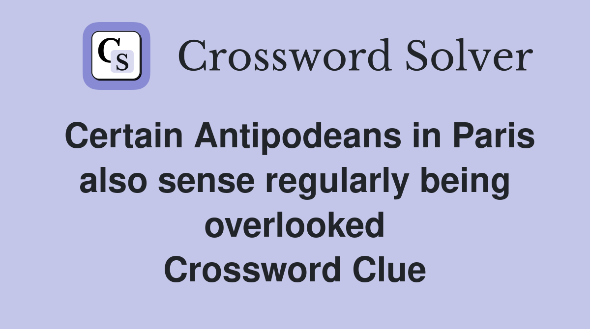 Certain Antipodeans in Paris also sense regularly being overlooked Crossword Clue