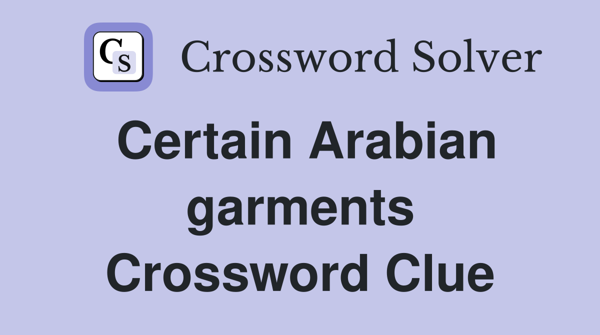 Certain Arabian garments Crossword Clue