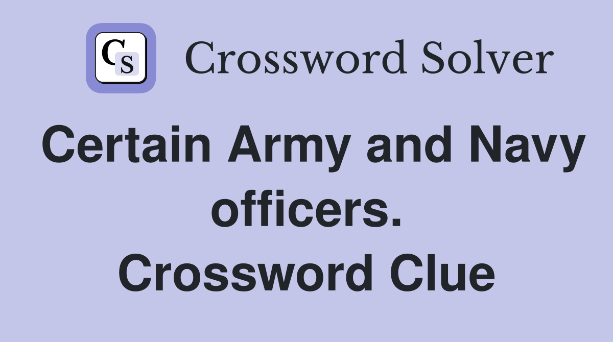Certain Army and Navy officers. Crossword Clue