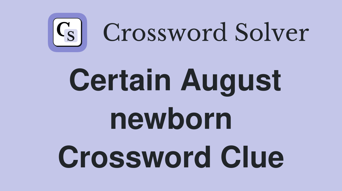 Certain August newborn Crossword Clue