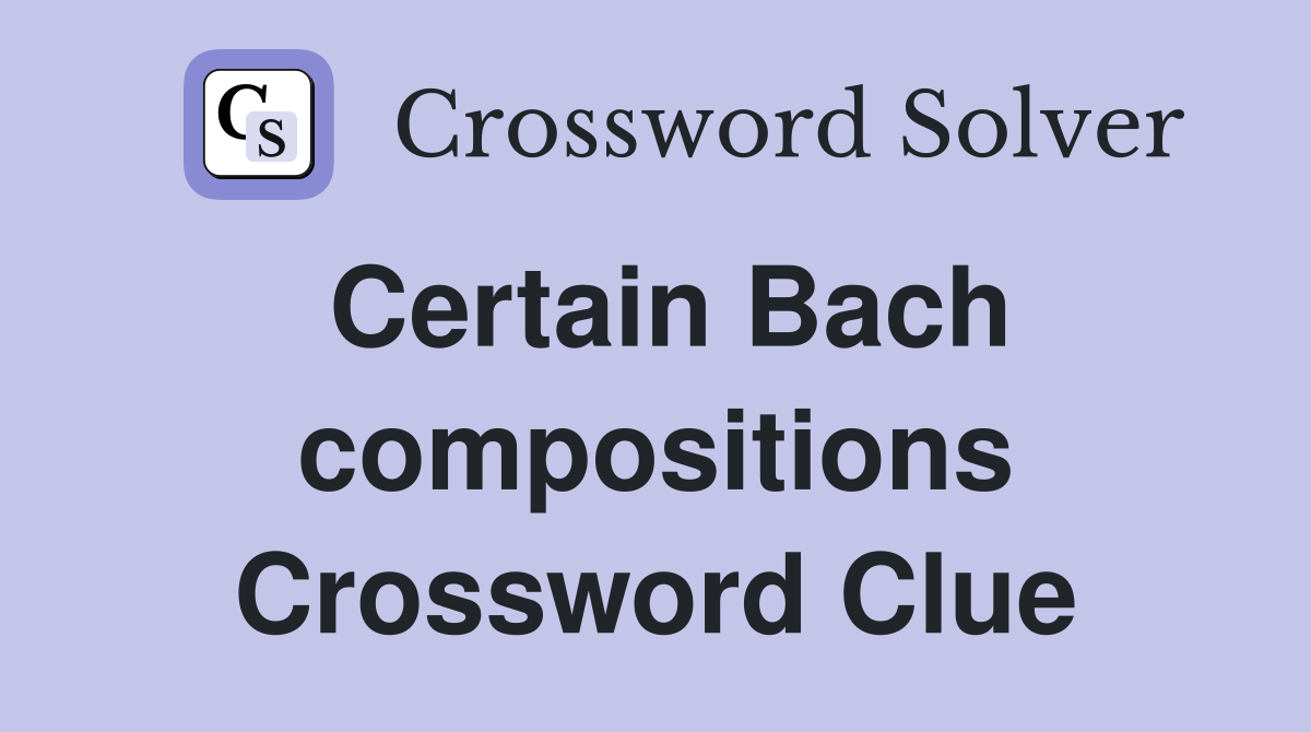 Certain Bach compositions Crossword Clue