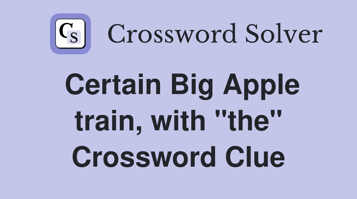 Certain Big Apple train, with "the" Crossword Clue