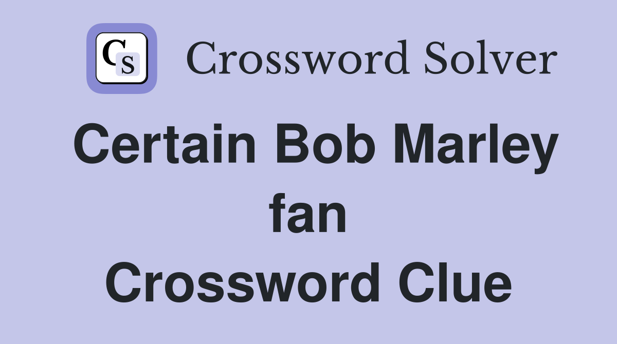 Certain Bob Marley fan Crossword Clue