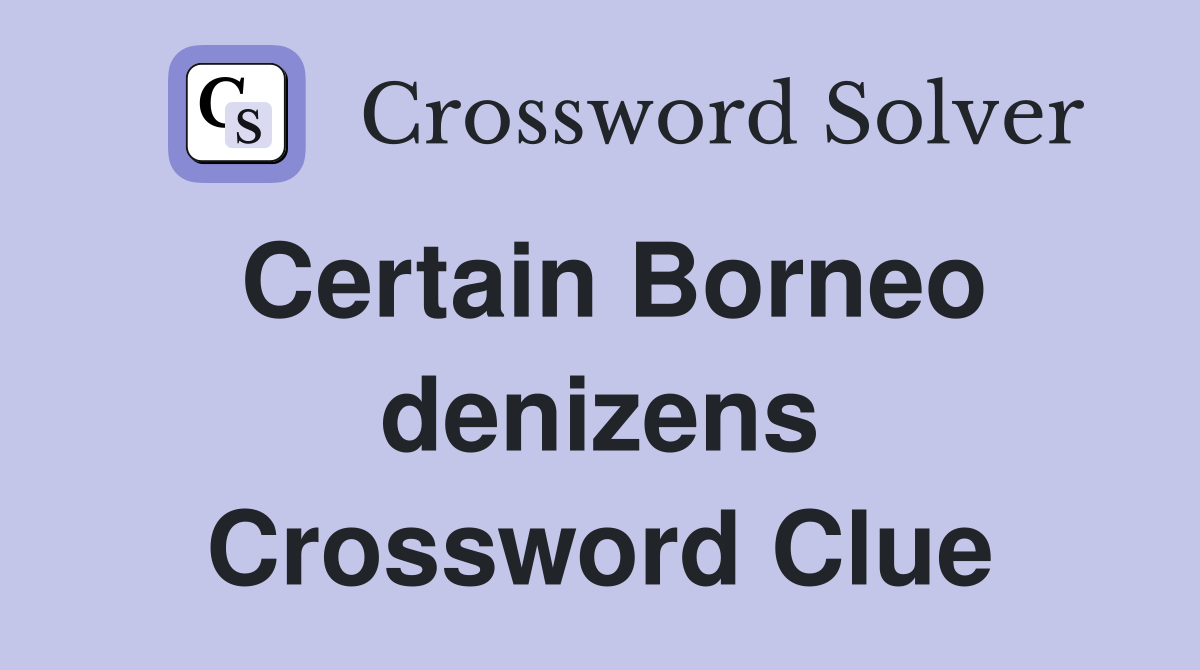 Certain Borneo denizens Crossword Clue