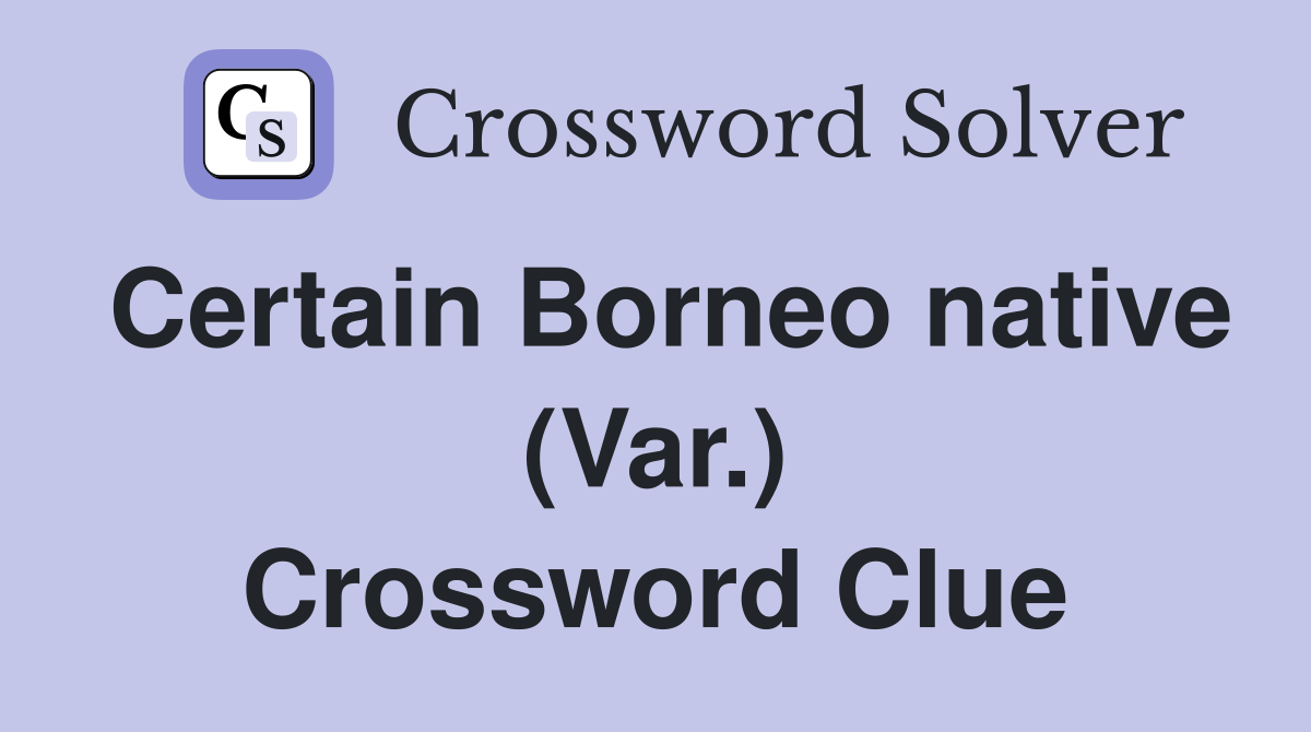 Certain Borneo native (Var.) Crossword Clue
