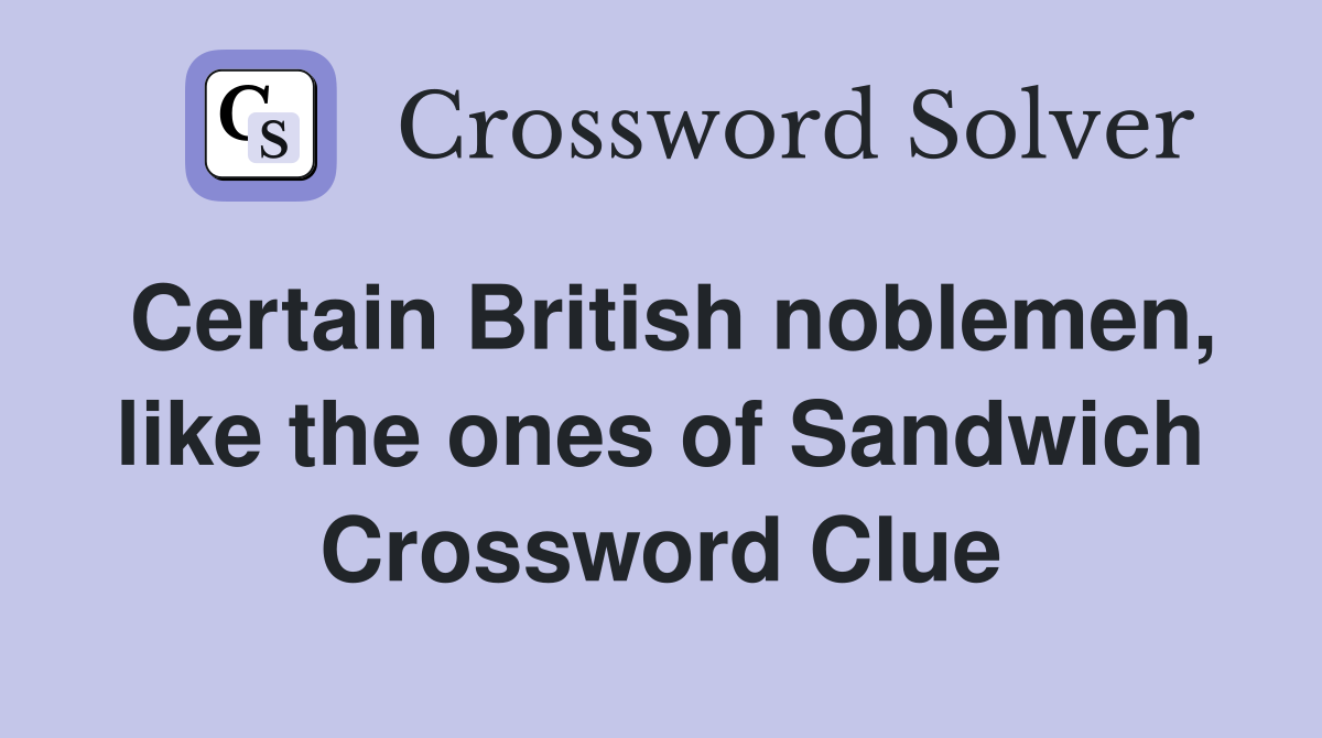 Certain British noblemen, like the ones of Sandwich Crossword Clue