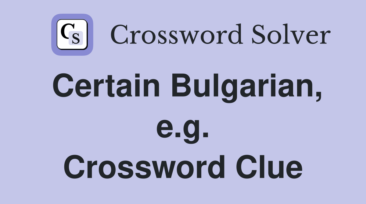 Certain Bulgarian, e.g. Crossword Clue