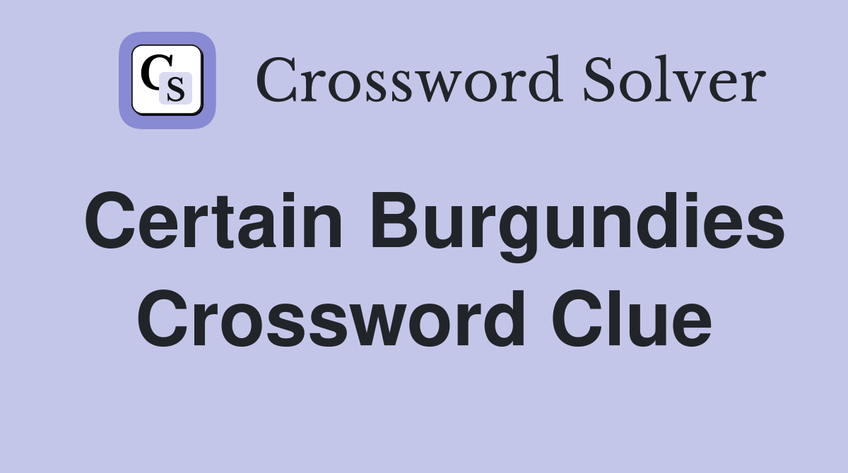 Certain Burgundies Crossword Clue