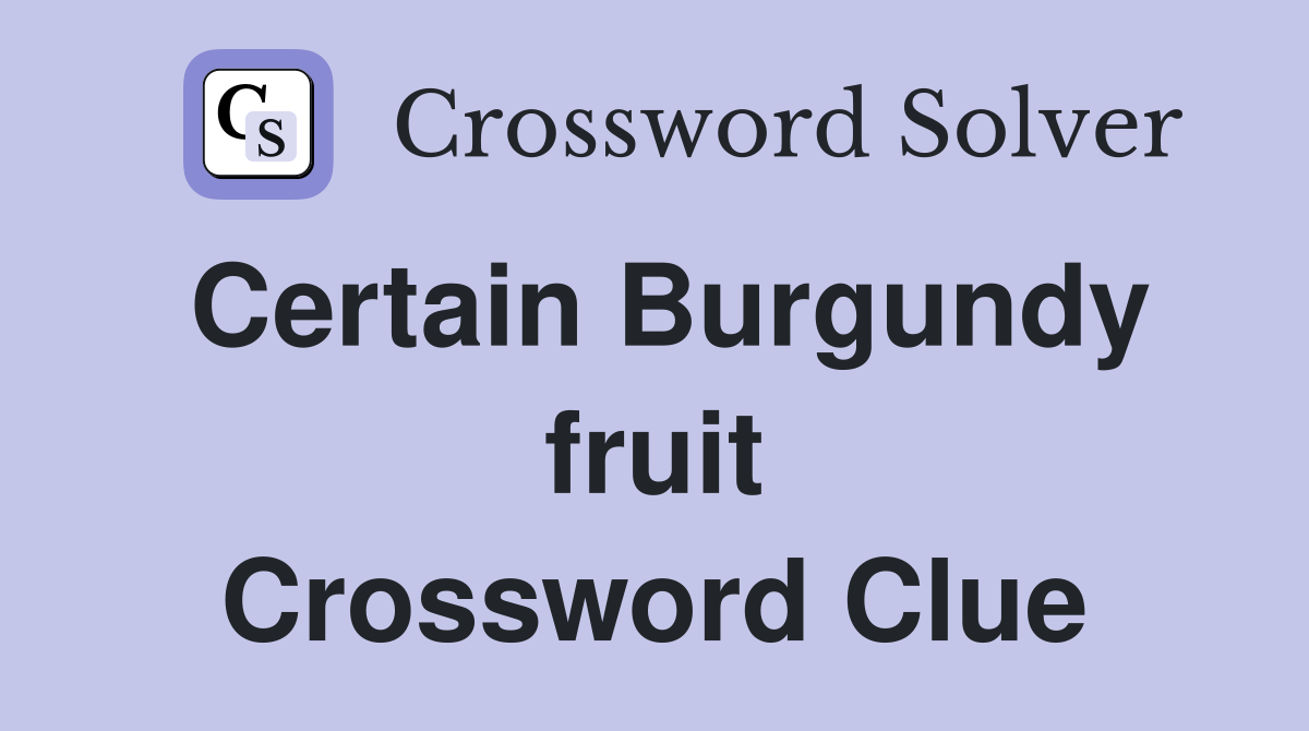 Certain Burgundy fruit Crossword Clue