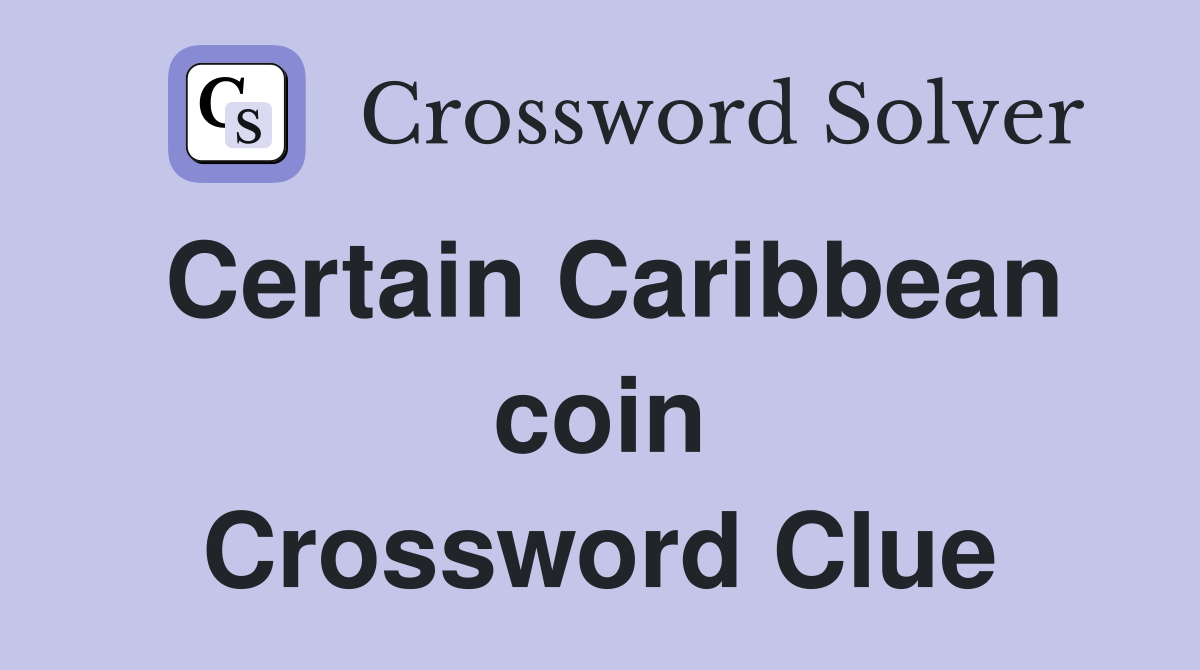 Certain Caribbean coin Crossword Clue