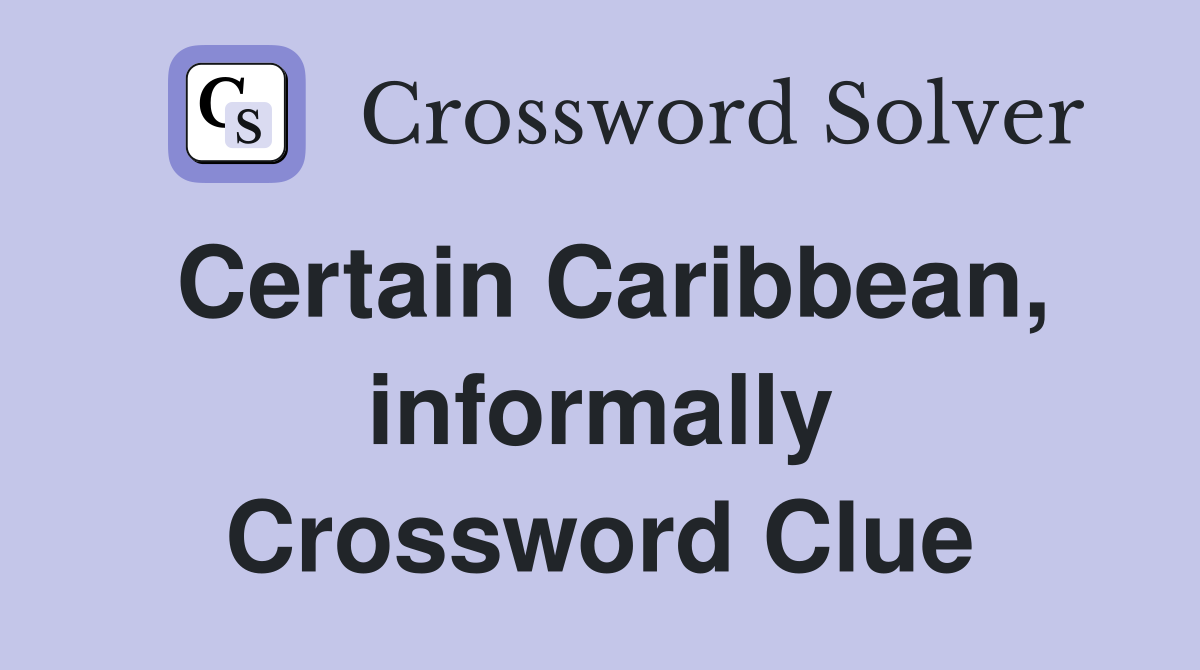 Certain Caribbean, informally Crossword Clue