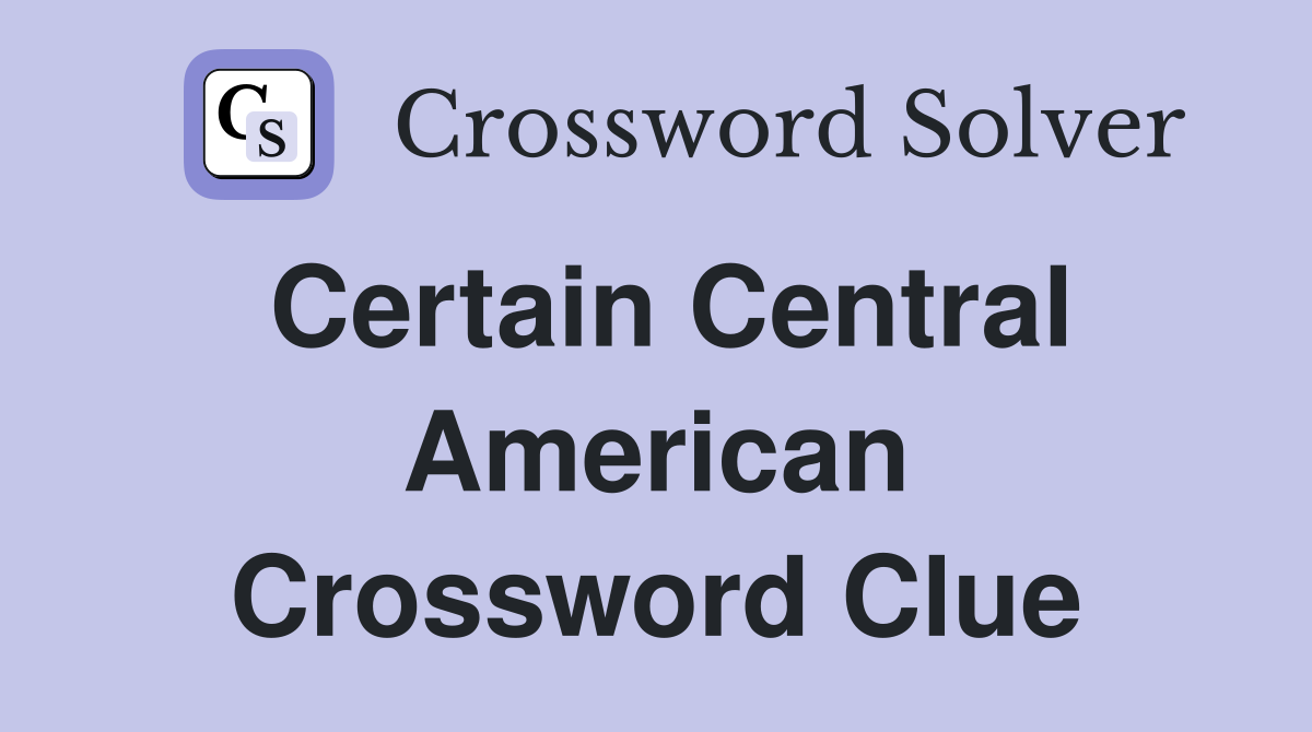 Certain Central American Crossword Clue