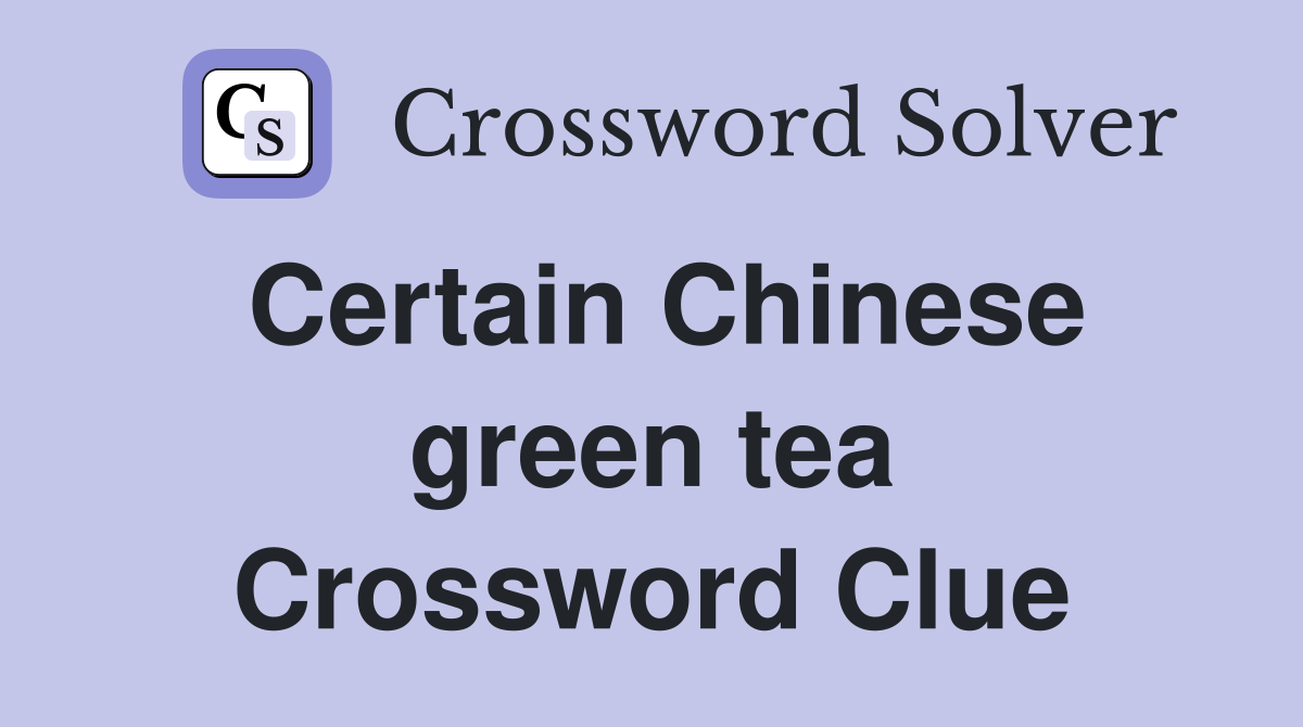 Certain Chinese green tea Crossword Clue