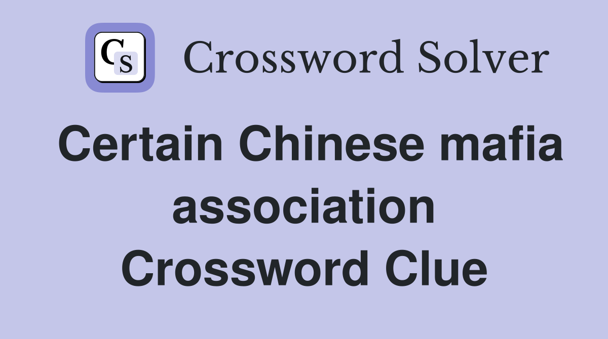 Certain Chinese mafia association Crossword Clue