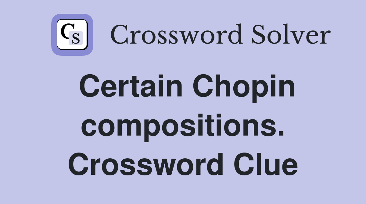 Certain Chopin compositions. Crossword Clue