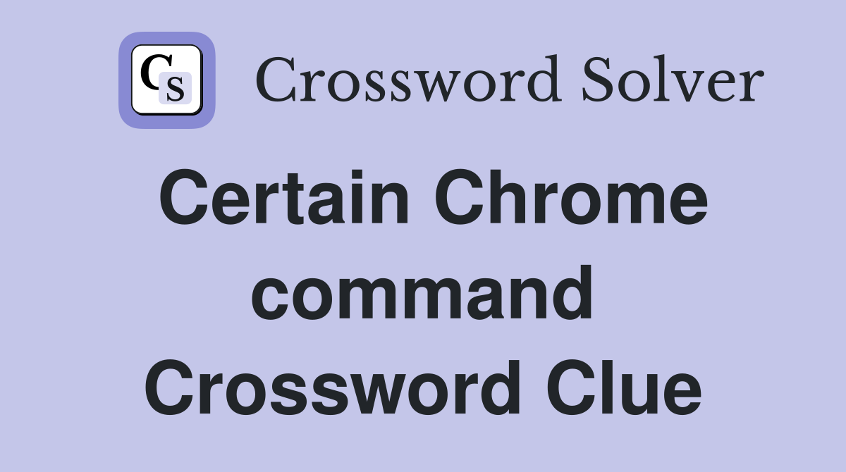 Certain Chrome command Crossword Clue