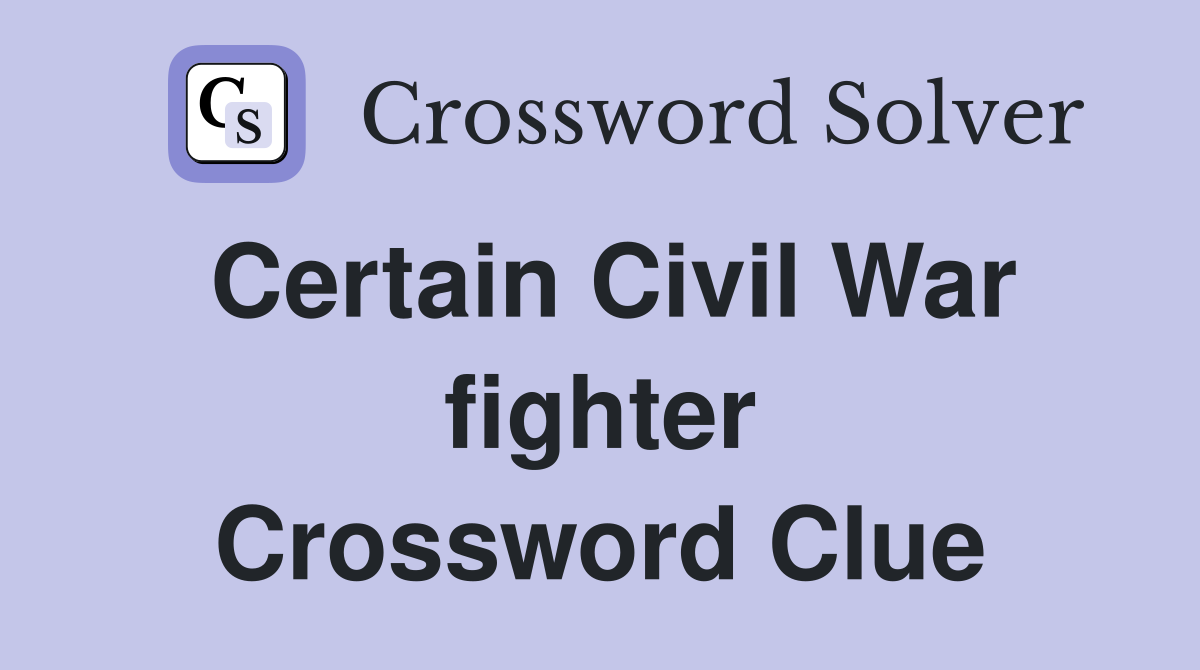 Certain Civil War fighter Crossword Clue