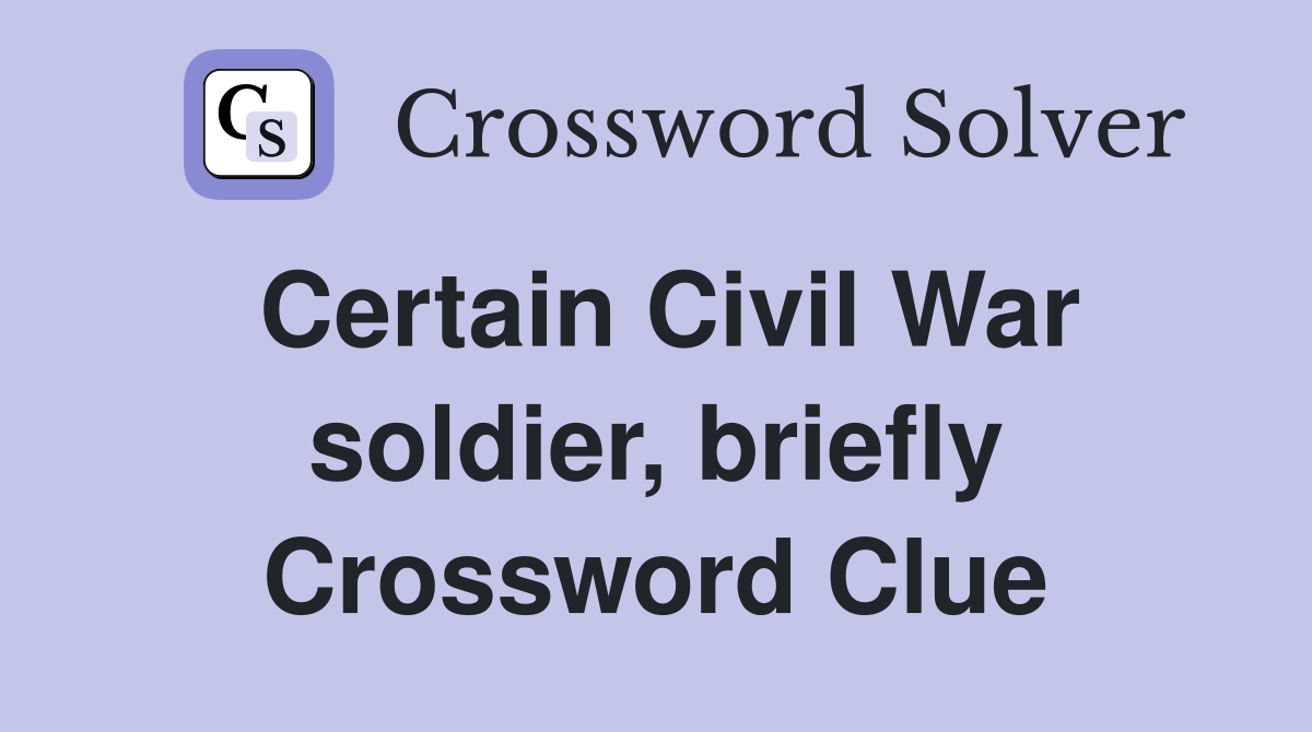 Certain Civil War soldier, briefly Crossword Clue