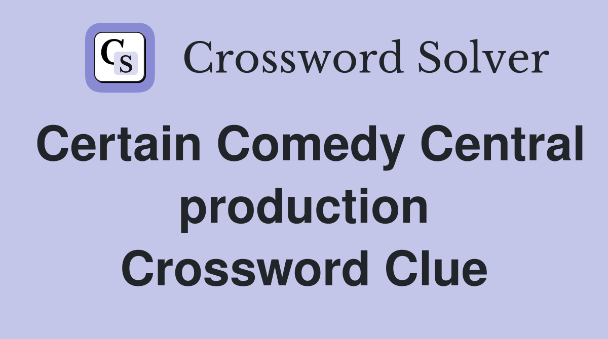 Certain Comedy Central production Crossword Clue