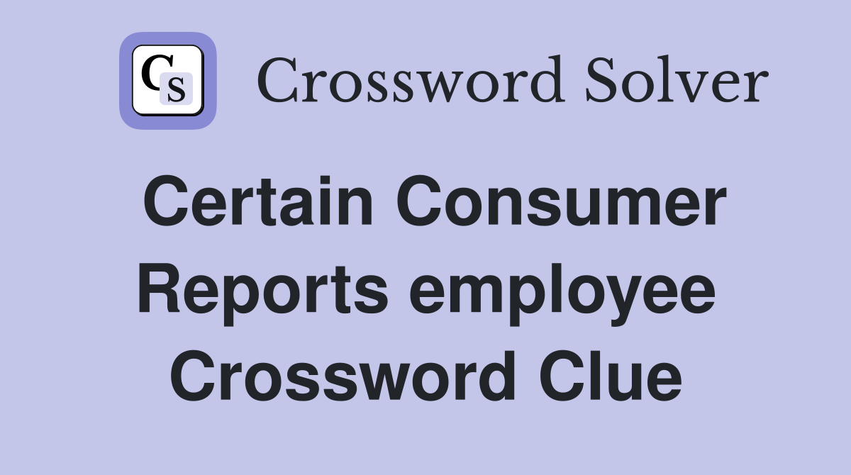 Certain Consumer Reports employee Crossword Clue