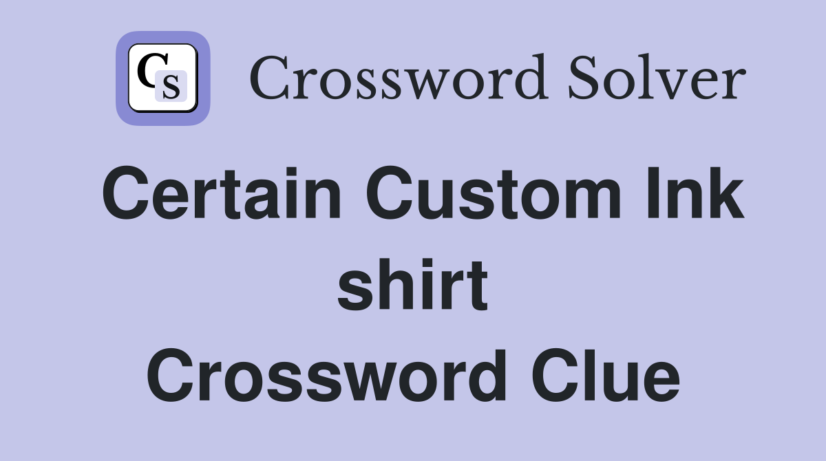 Certain Custom Ink shirt Crossword Clue