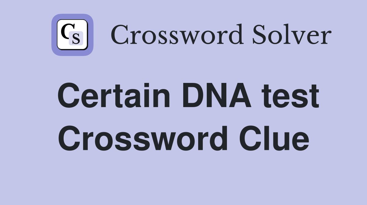 Certain DNA test Crossword Clue