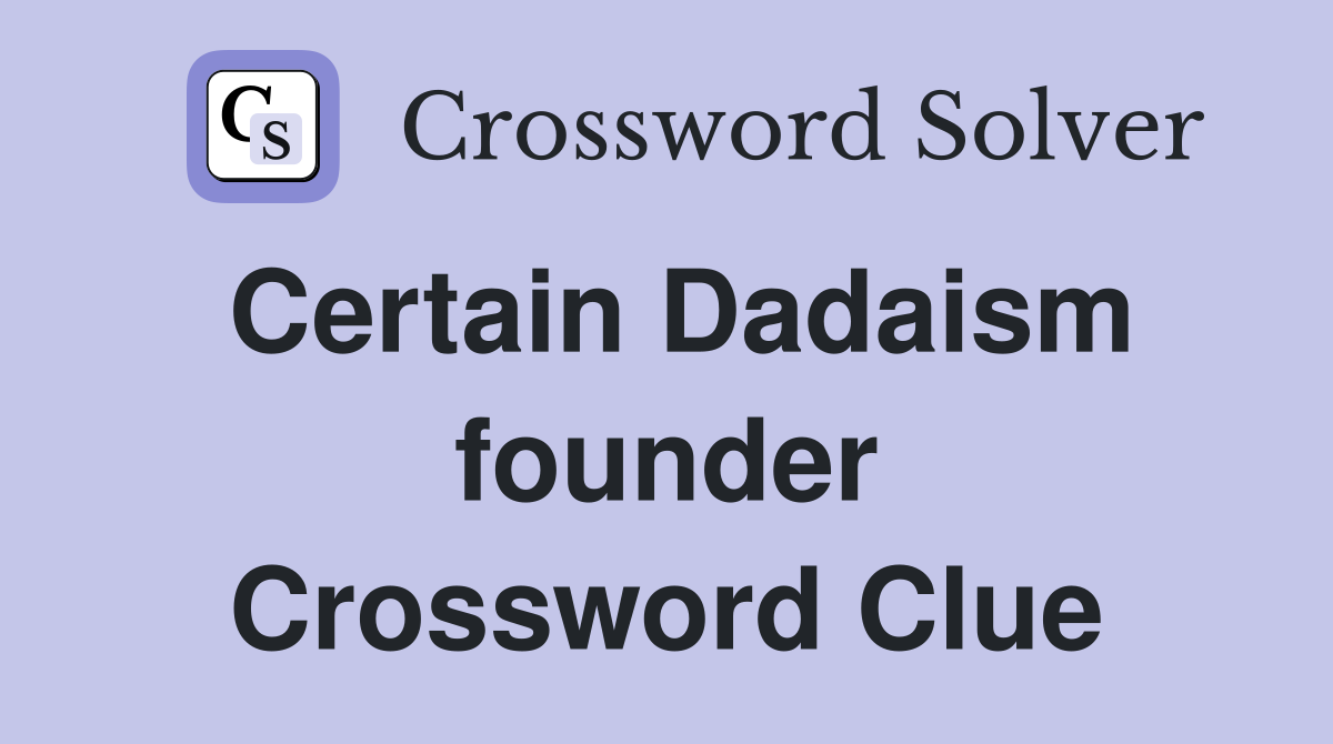 Certain Dadaism founder Crossword Clue