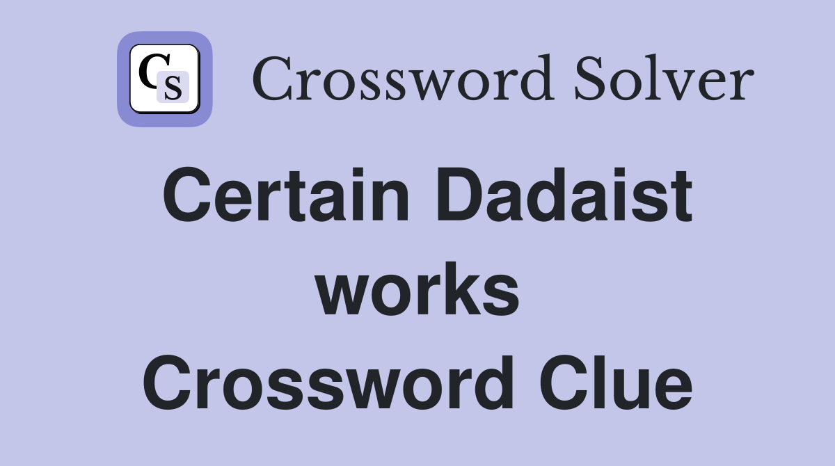 Certain Dadaist works Crossword Clue