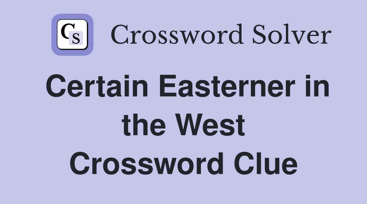 Certain Easterner in the West Crossword Clue