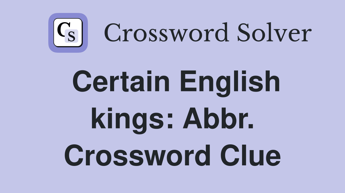 Certain English kings: Abbr. Crossword Clue