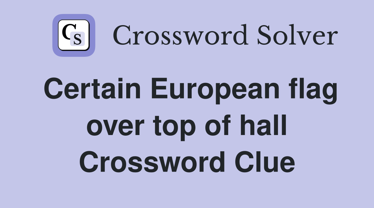 Certain European flag over top of hall Crossword Clue