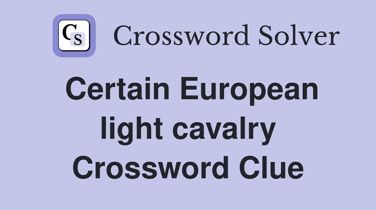 Certain European light cavalry Crossword Clue