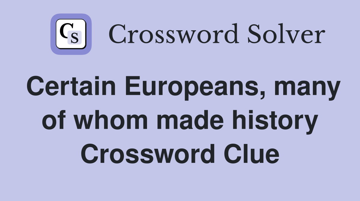 Certain Europeans, many of whom made history Crossword Clue