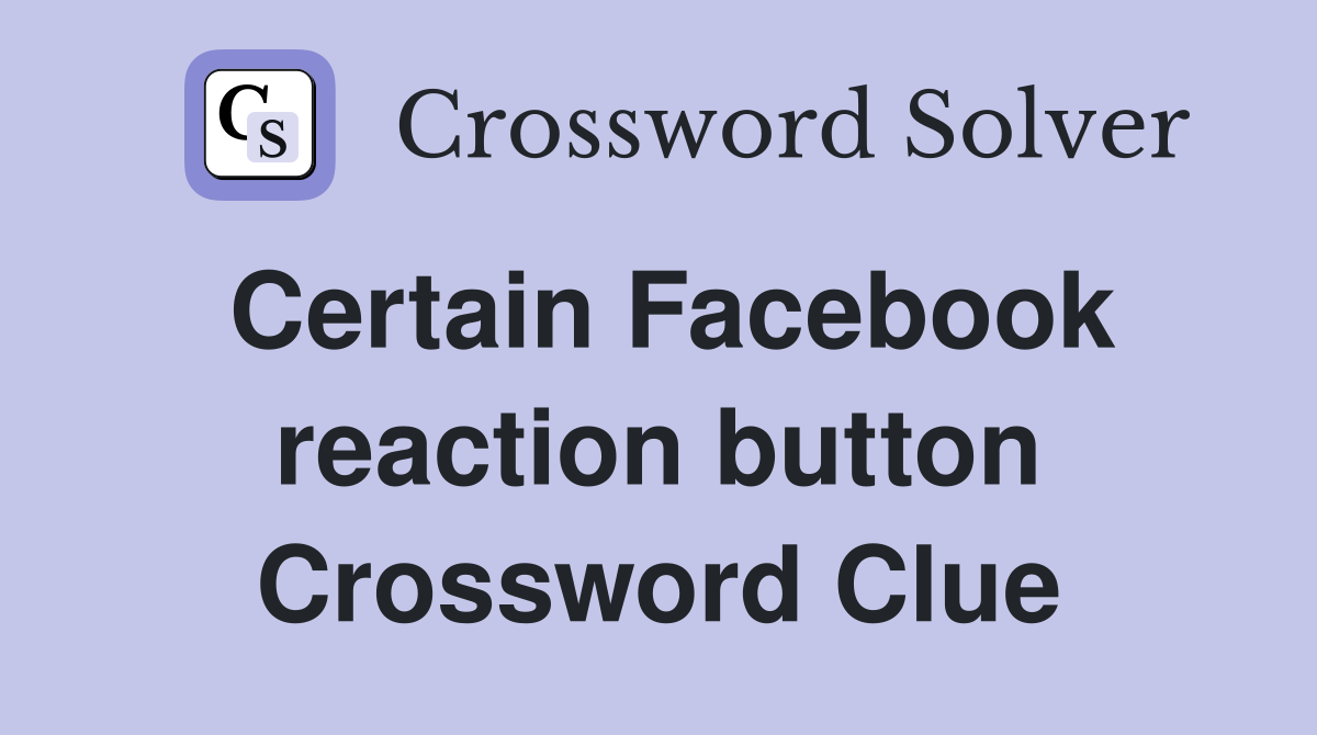 Certain Facebook reaction button Crossword Clue