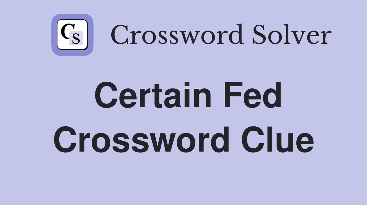 Certain Fed Crossword Clue