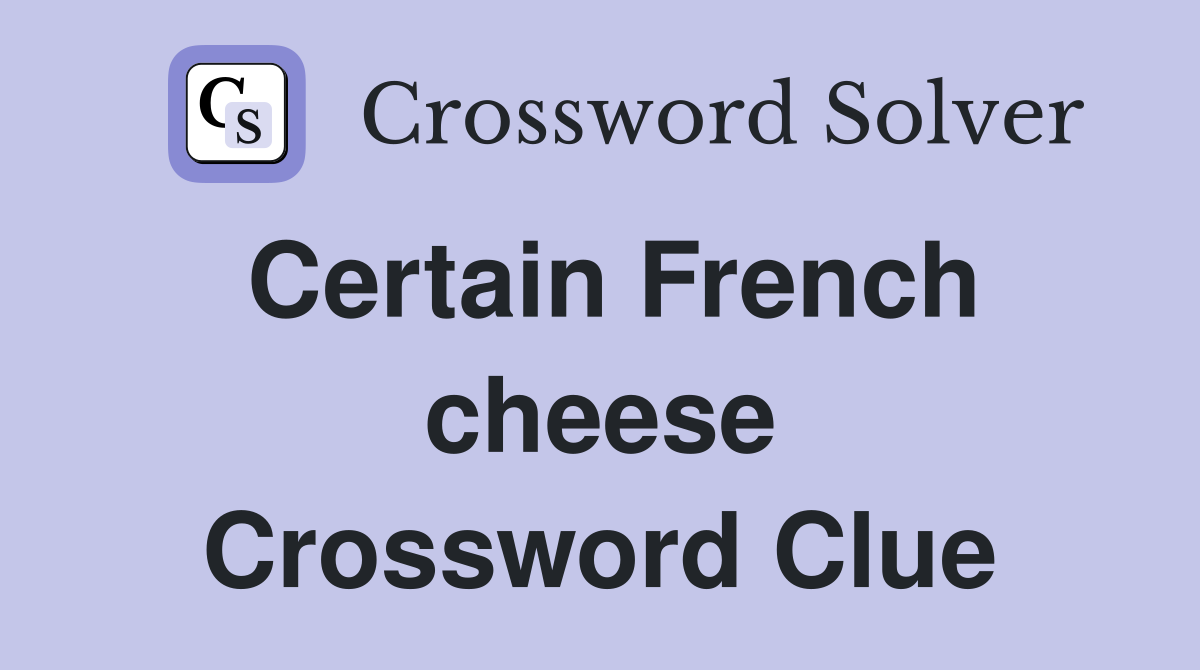 Certain French cheese Crossword Clue
