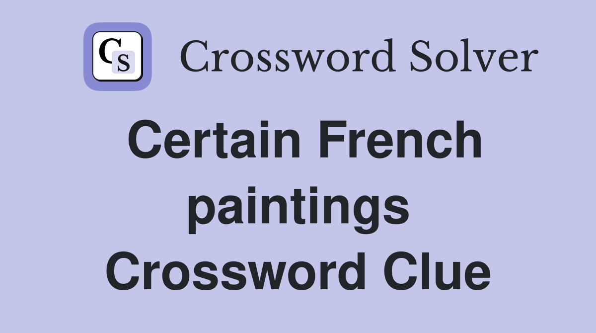 Certain French paintings Crossword Clue