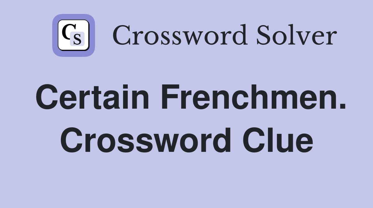 Certain Frenchmen. Crossword Clue