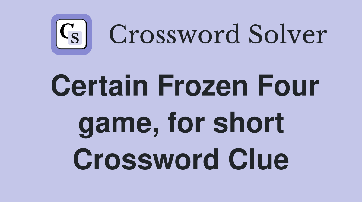 Certain Frozen Four game, for short Crossword Clue