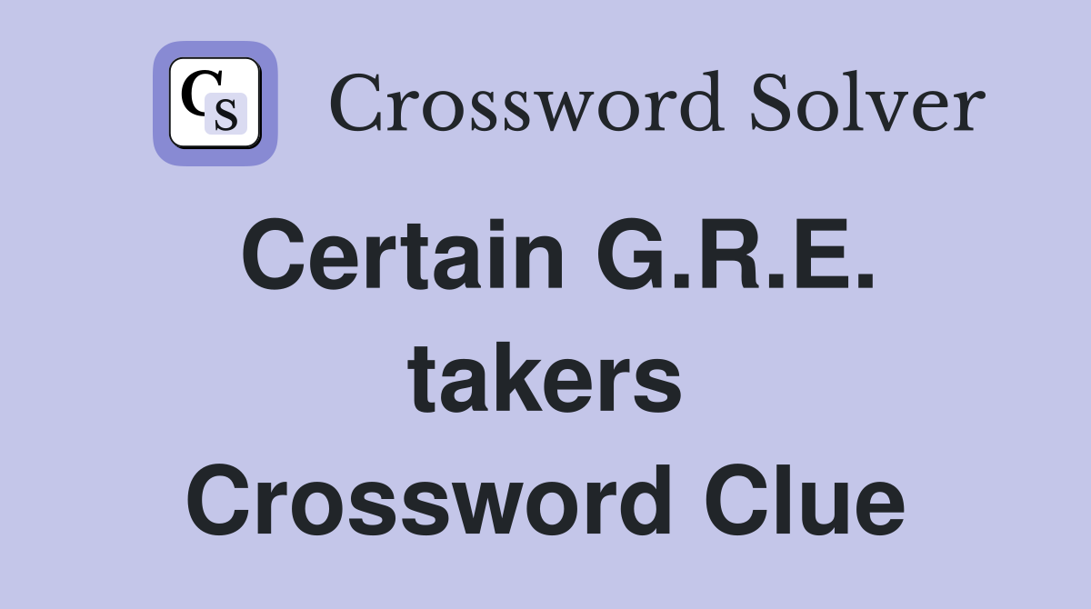 Certain G.R.E. takers Crossword Clue