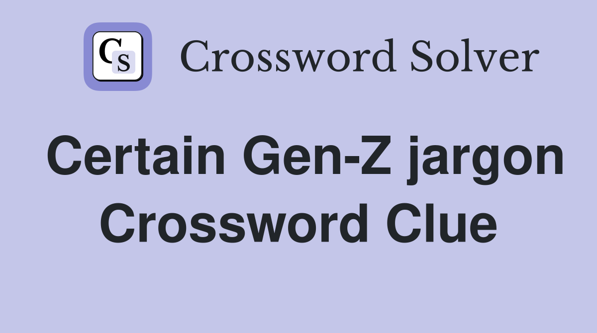 Certain Gen-Z jargon Crossword Clue