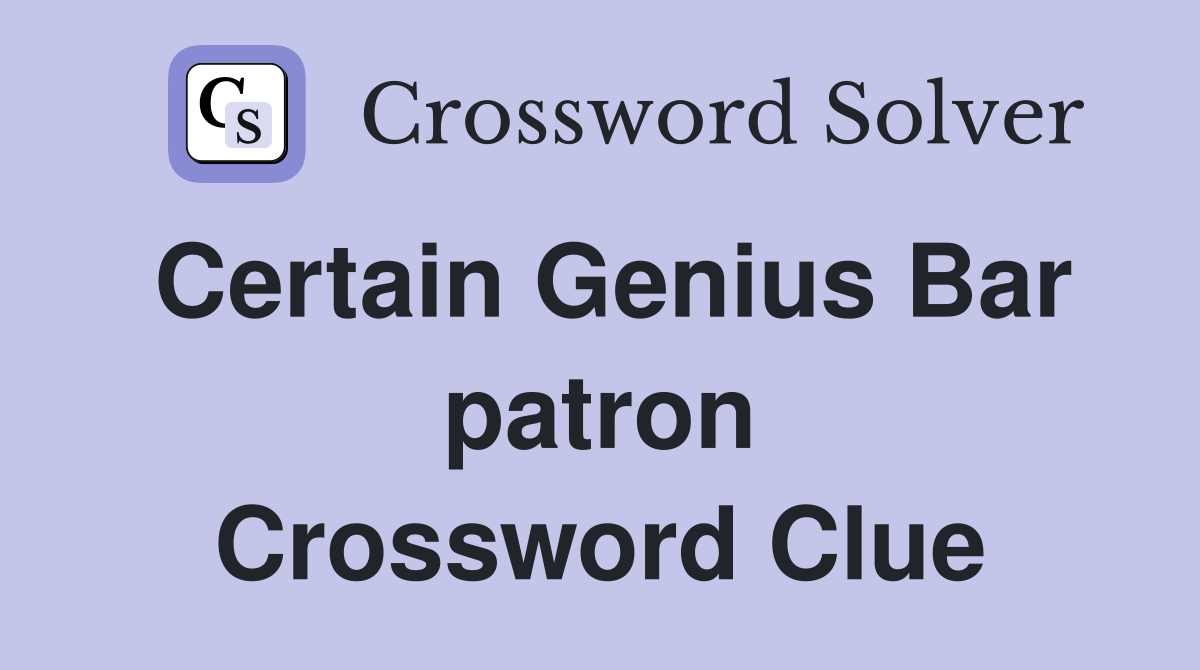 Certain Genius Bar patron Crossword Clue